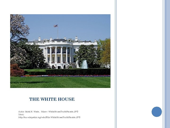 THE WHITE HOUSE Autor: Matt H. Wade, Název: White. House. South. Facade. JPG Zdroj: