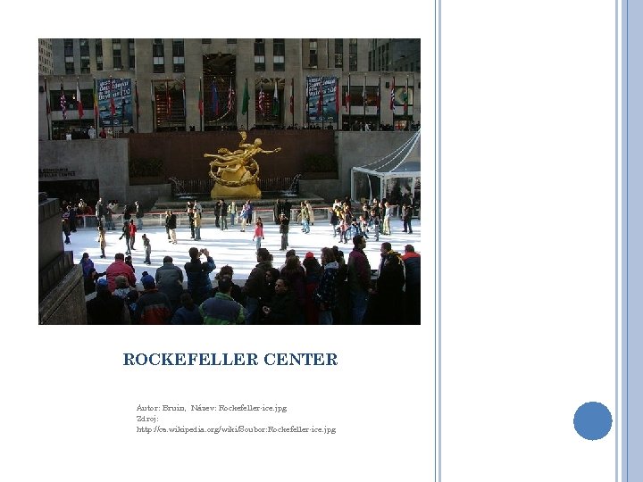 ROCKEFELLER CENTER Autor: Bruin, Název: Rockefeller-ice. jpg Zdroj: http: //cs. wikipedia. org/wiki/Soubor: Rockefeller-ice. jpg