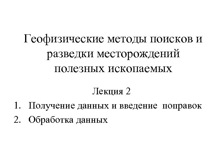 Геофизические методы поисков и разведки месторождений полезных ископаемых Лекция 2 1. Получение данных и