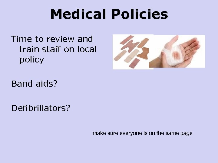 Medical Policies Time to review and train staff on local policy Band aids? Defibrillators?