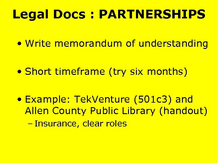 Legal Docs : PARTNERSHIPS • Write memorandum of understanding • Short timeframe (try six