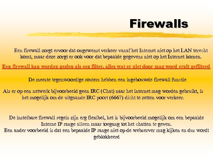 Firewalls Een firewall zorgt ervoor dat ongewenst verkeer vanaf het Internet niet op het