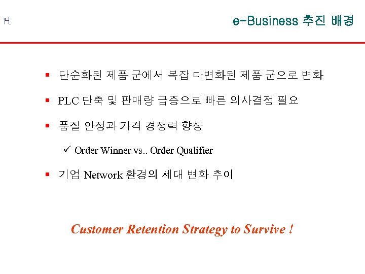 e-Business 추진 배경 H § 단순화된 제품 군에서 복잡 다변화된 제품 군으로 변화 §