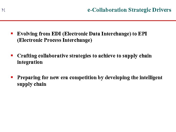 H e-Collaboration Strategic Drivers § Evolving from EDI (Electronic Data Interchange) to EPI (Electronic