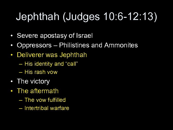 Jephthah (Judges 10: 6 -12: 13) • Severe apostasy of Israel • Oppressors –