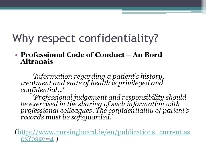 Why respect confidentiality? • Professional Code of Conduct – An Bord Altranais ‘Information regarding
