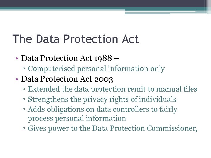 The Data Protection Act • Data Protection Act 1988 – ▫ Computerised personal information