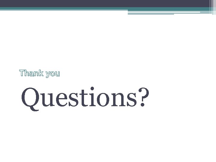 Thank you Questions? 