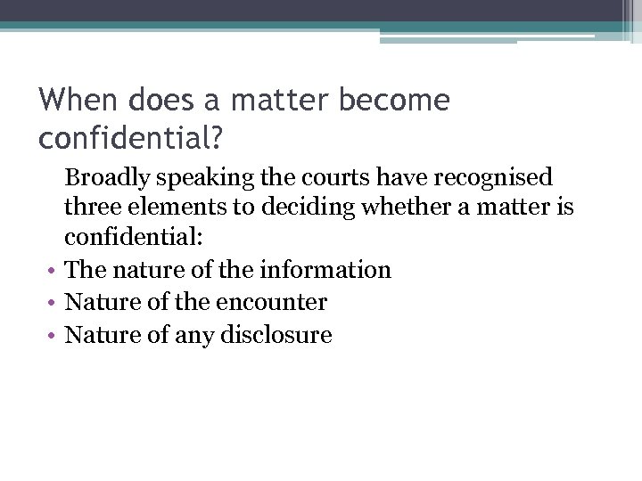 When does a matter become confidential? Broadly speaking the courts have recognised three elements
