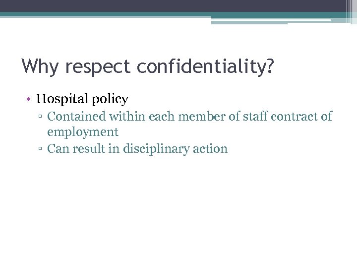 Why respect confidentiality? • Hospital policy ▫ Contained within each member of staff contract