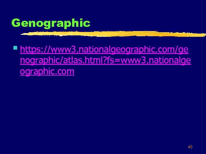 Genographic § https: //www 3. nationalgeographic. com/ge nographic/atlas. html? fs=www 3. nationalge ographic. com