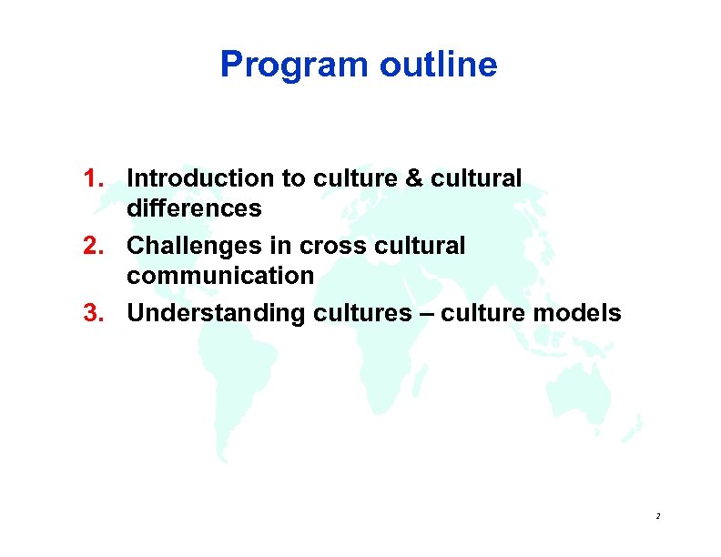 Program outline 1. Introduction to culture & cultural differences 2. Challenges in cross cultural