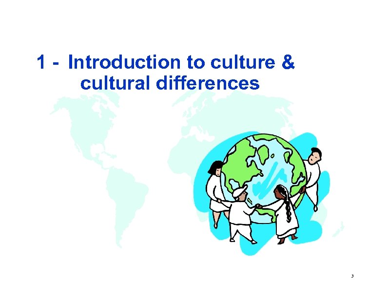  1 - Introduction to culture & cultural differences 3 