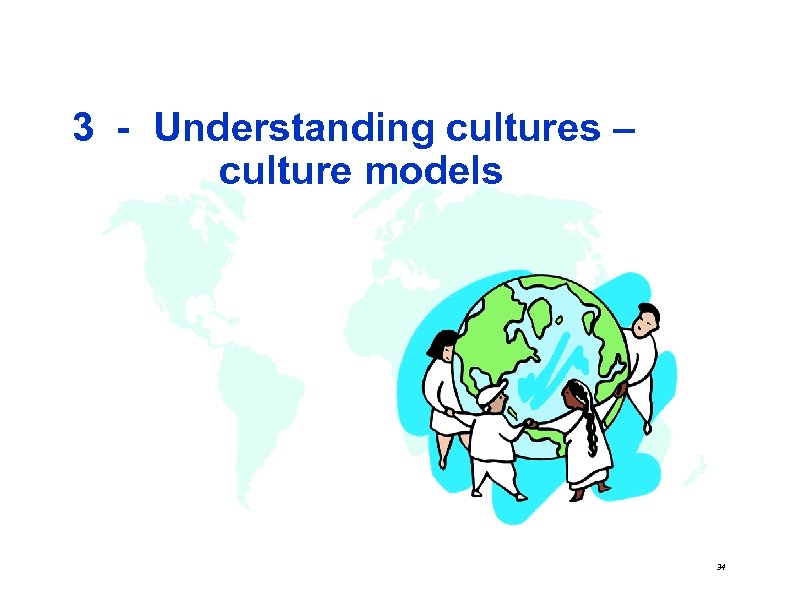  3 - Understanding cultures – culture models 34 