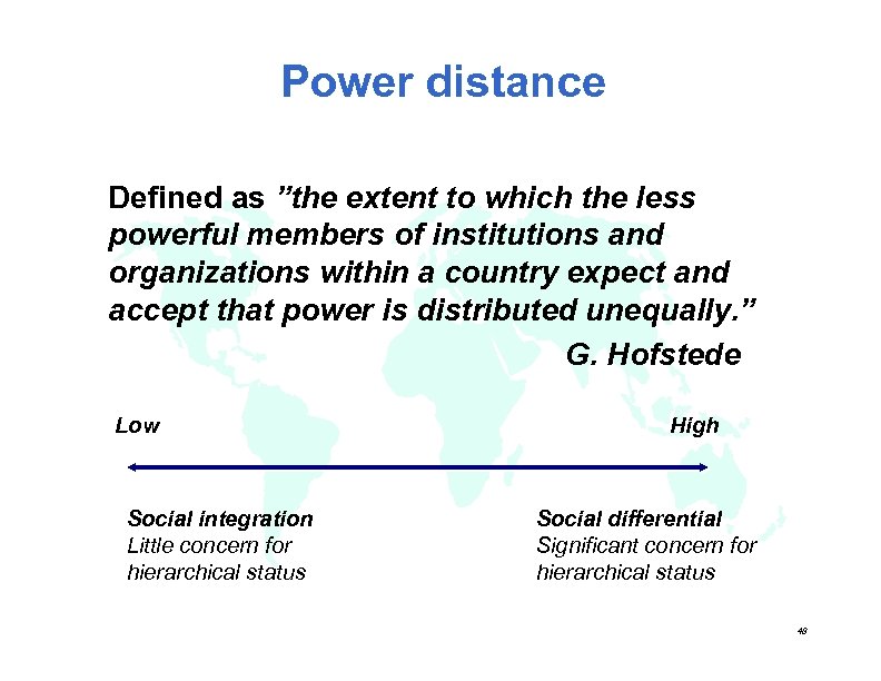 Power distance Defined as ”the extent to which the less powerful members of institutions