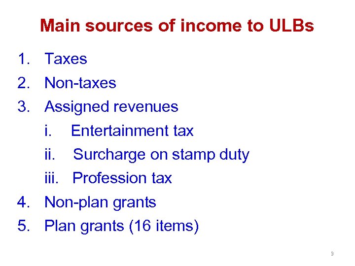 Main sources of income to ULBs 1. Taxes 2. Non-taxes 3. Assigned revenues i.