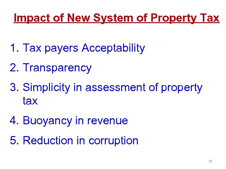 Impact of New System of Property Tax 1. Tax payers Acceptability 2. Transparency 3.