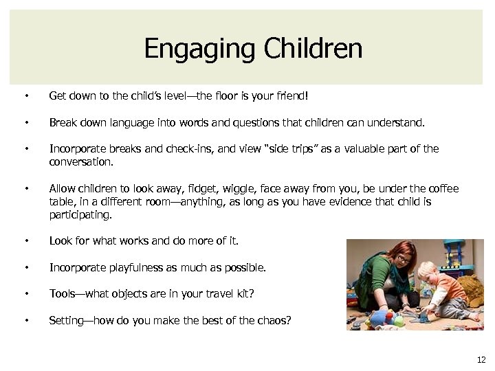 Engaging Children • Get down to the child’s level—the floor is your friend! •