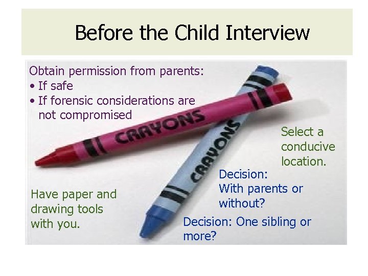 Before the Child Interview Obtain permission from parents: • If safe • If forensic