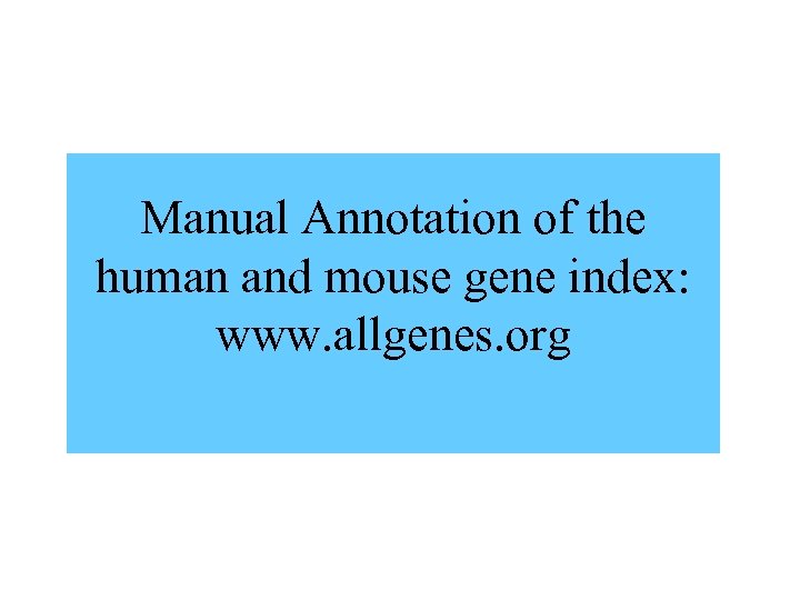 Manual Annotation of the human and mouse gene index: www. allgenes. org 