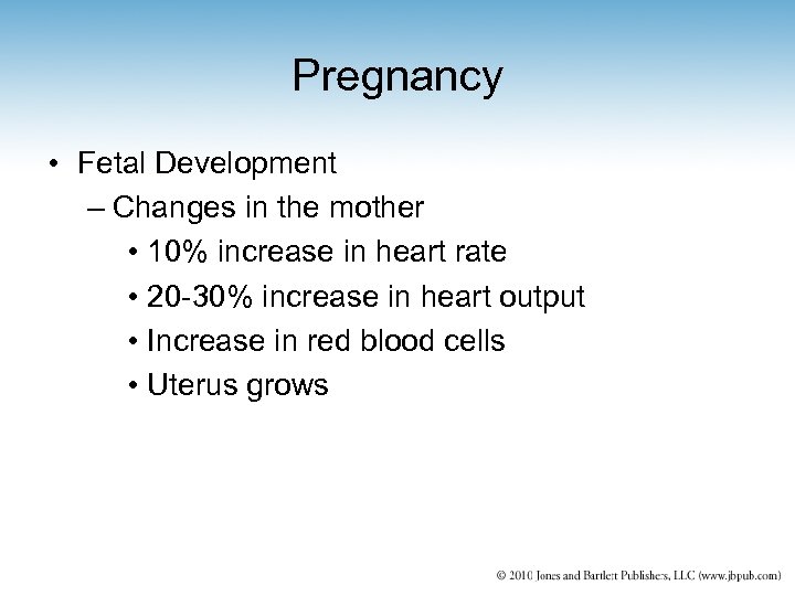 Pregnancy • Fetal Development – Changes in the mother • 10% increase in heart
