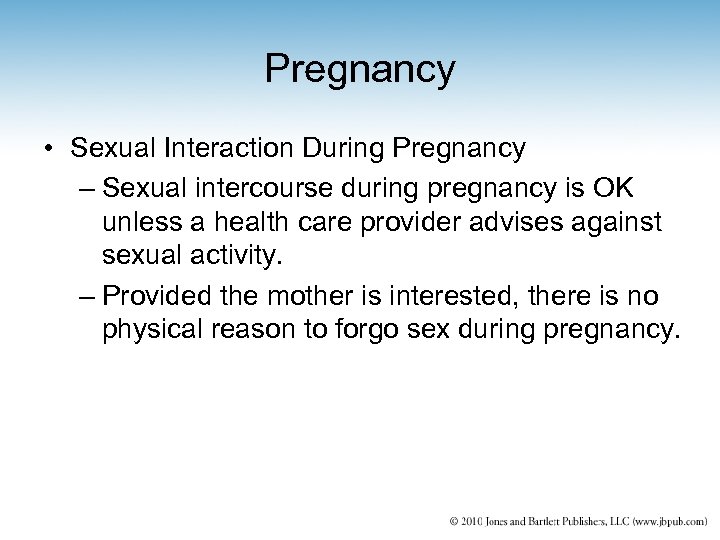 Pregnancy • Sexual Interaction During Pregnancy – Sexual intercourse during pregnancy is OK unless