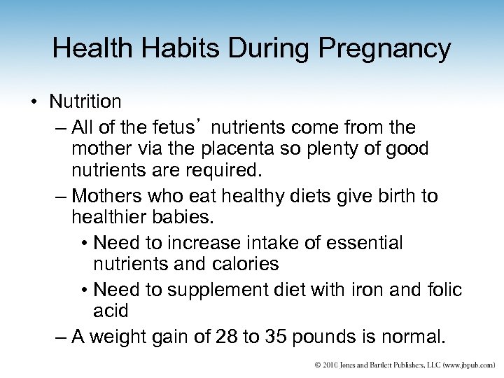 Health Habits During Pregnancy • Nutrition – All of the fetus’ nutrients come from