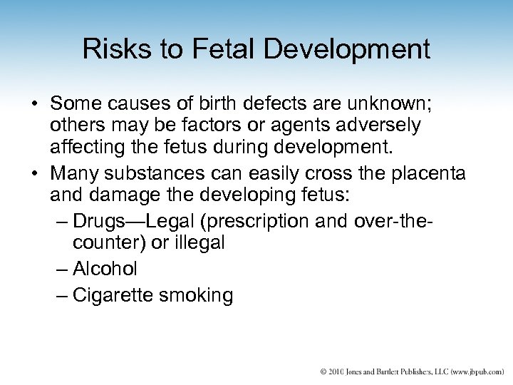 Risks to Fetal Development • Some causes of birth defects are unknown; others may