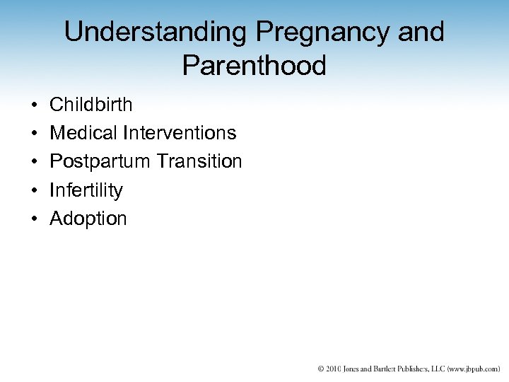 Understanding Pregnancy and Parenthood • • • Childbirth Medical Interventions Postpartum Transition Infertility Adoption