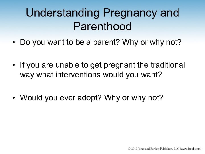 Understanding Pregnancy and Parenthood • Do you want to be a parent? Why or