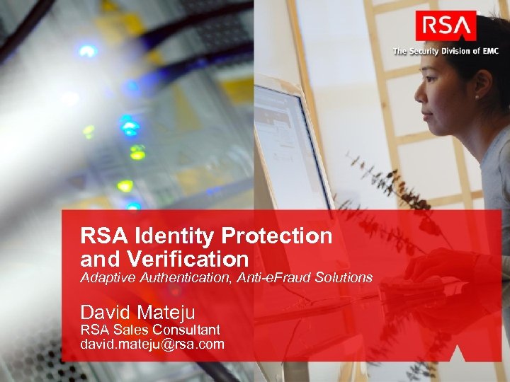 RSA Identity Protection and Verification Adaptive Authentication, Anti-e. Fraud Solutions David Mateju RSA Sales