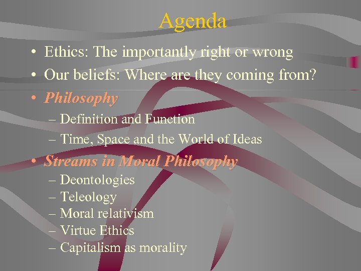 Agenda • Ethics: The importantly right or wrong • Our beliefs: Where are they