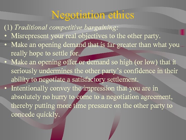 Negotiation ethics (1) Traditional competitive bargaining: • Misrepresent your real objectives to the other