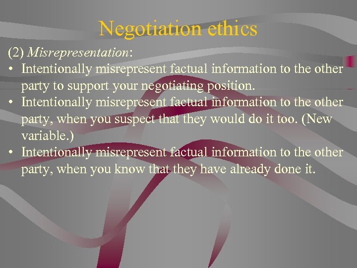 Negotiation ethics (2) Misrepresentation: • Intentionally misrepresent factual information to the other party to