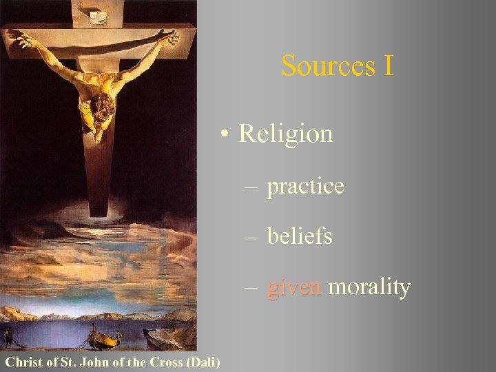 Sources I • Religion – practice – beliefs – given morality given Christ of