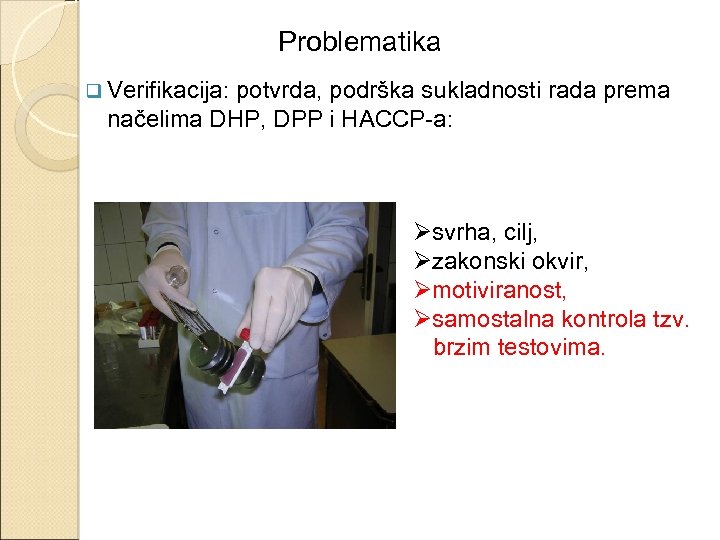 Problematika q Verifikacija: potvrda, podrška sukladnosti rada prema načelima DHP, DPP i HACCP-a: Øsvrha,