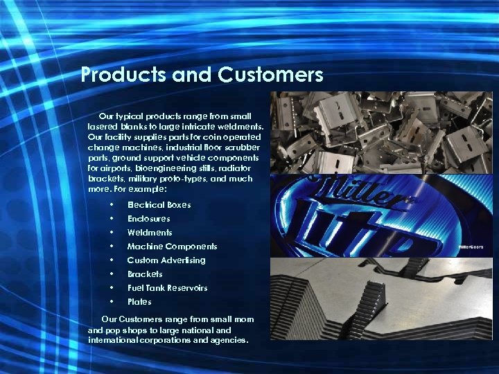 Products and Customers Our typical products range from small lasered blanks to large intricate