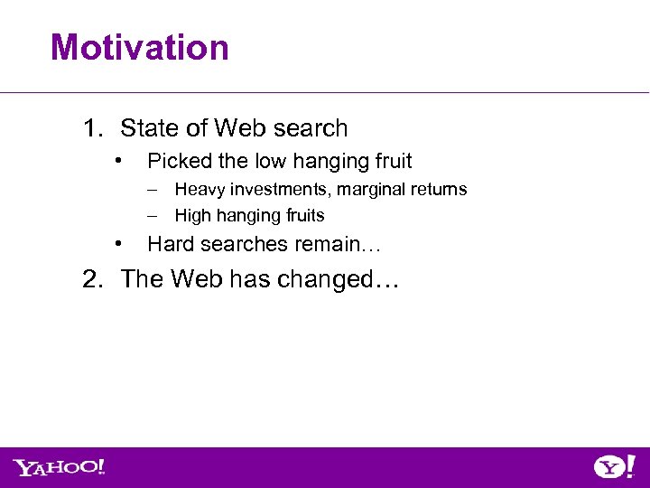 Motivation 1. State of Web search • Picked the low hanging fruit – Heavy