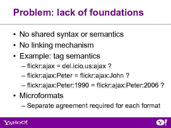 Problem: lack of foundations • No shared syntax or semantics • No linking mechanism