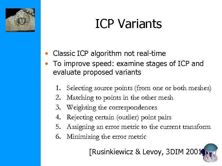 ICP Variants • Classic ICP algorithm not real-time • To improve speed: examine stages