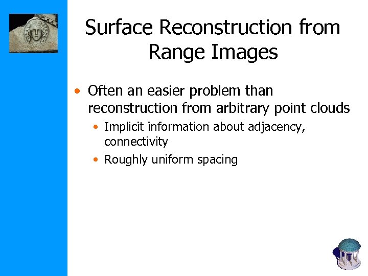 Surface Reconstruction from Range Images • Often an easier problem than reconstruction from arbitrary