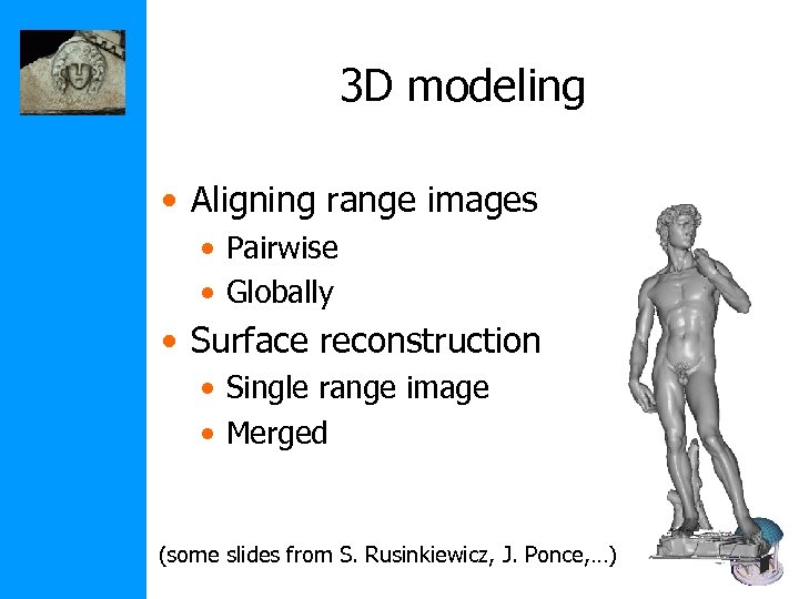 3 D modeling • Aligning range images • Pairwise • Globally • Surface reconstruction