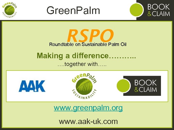 Green. Palm RSPO Roundtable on Sustainable Palm Oil Making a difference………. . …. together