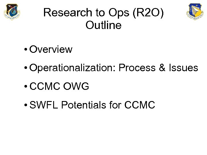 Research to Ops (R 2 O) Outline • Overview • Operationalization: Process & Issues