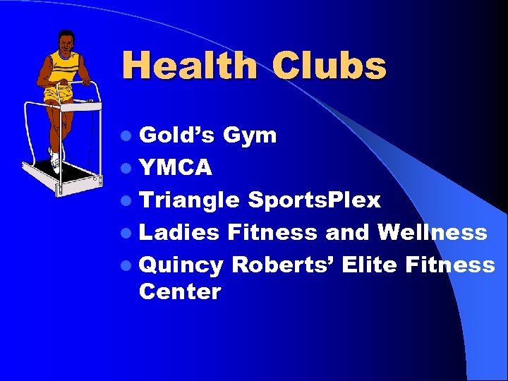 Health Clubs l Gold’s Gym l YMCA l Triangle Sports. Plex l Ladies Fitness