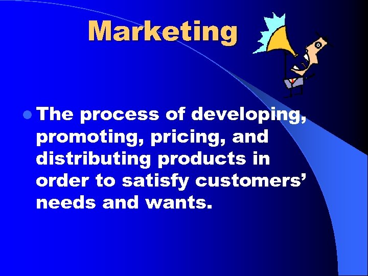 Marketing l The process of developing, promoting, pricing, and distributing products in order to