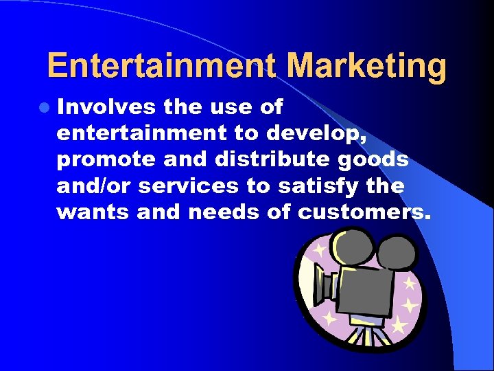 Entertainment Marketing l Involves the use of entertainment to develop, promote and distribute goods