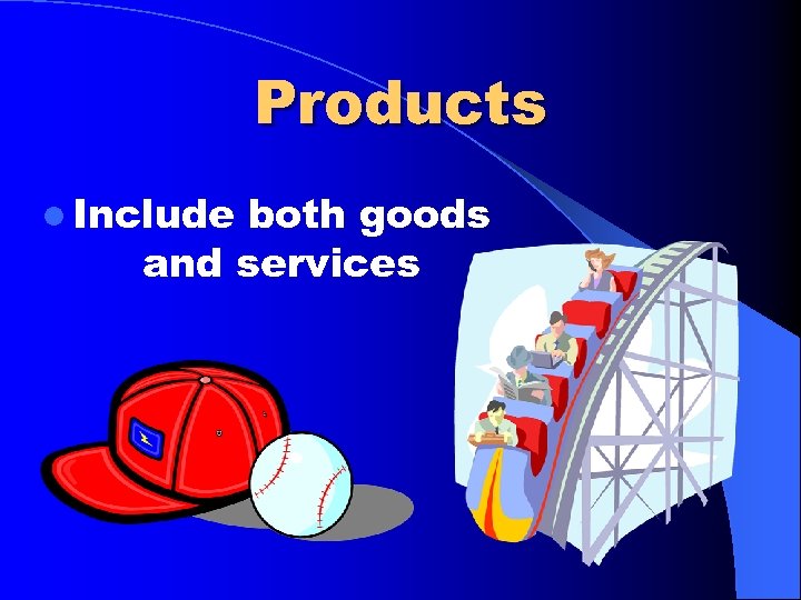 Products l Include both goods and services 