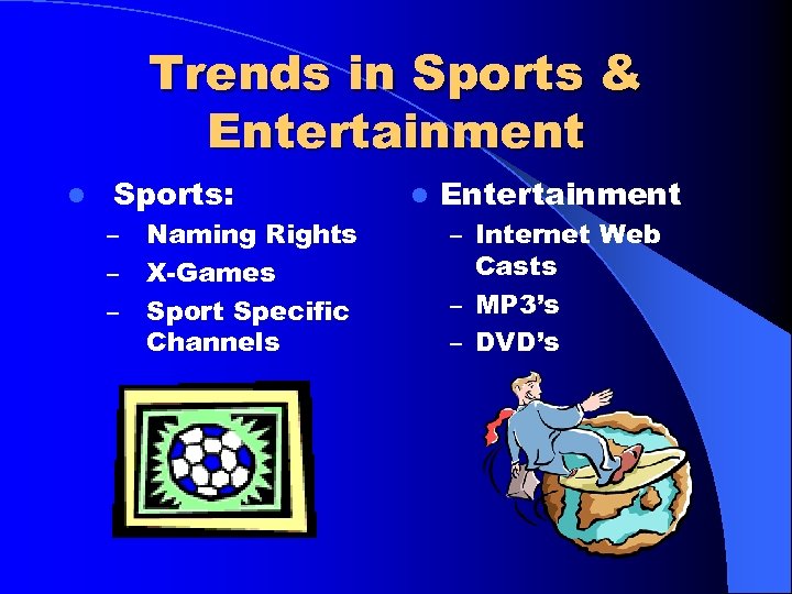 Trends in Sports & Entertainment l Sports: – – – Naming Rights X-Games Sport