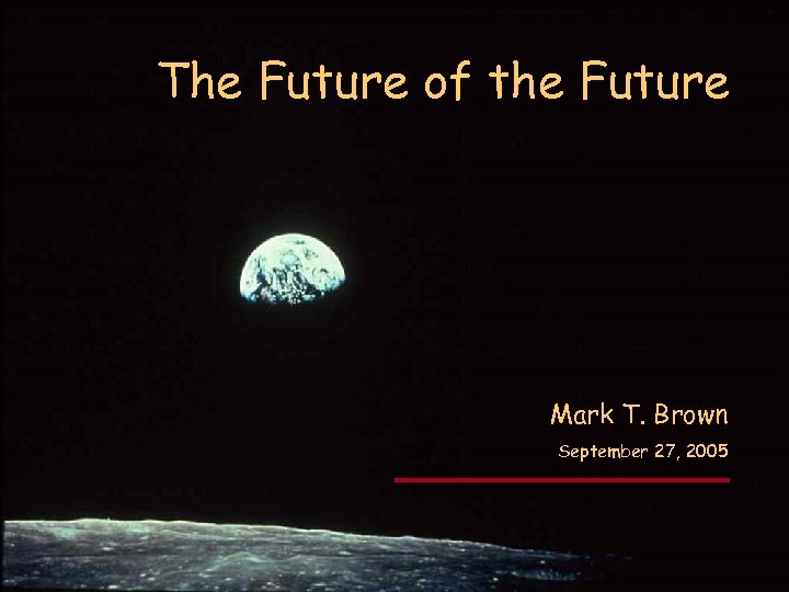 MTB 09/27/05 The Future of the Future. Mark T. Brown September 27, 2005 